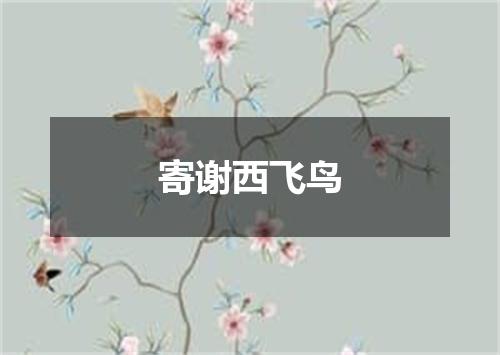 寄谢西飞鸟