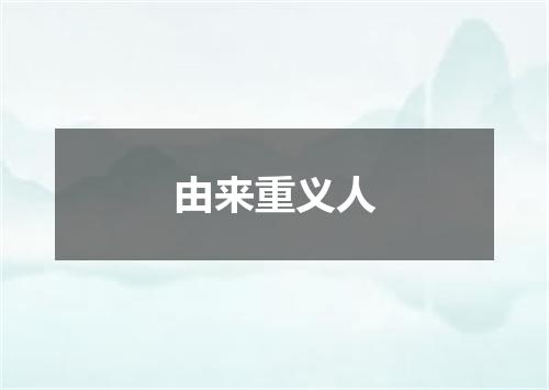由来重义人