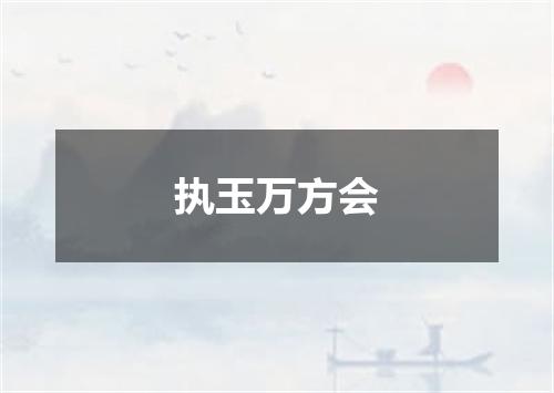执玉万方会