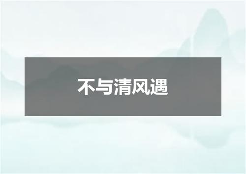 不与清风遇