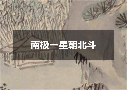 南极一星朝北斗
