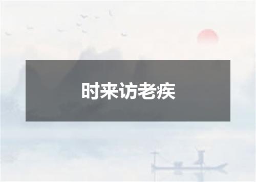 时来访老疾