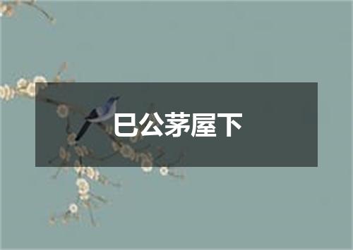 巳公茅屋下