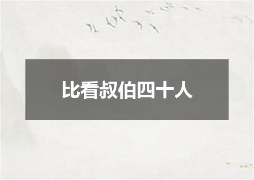 比看叔伯四十人