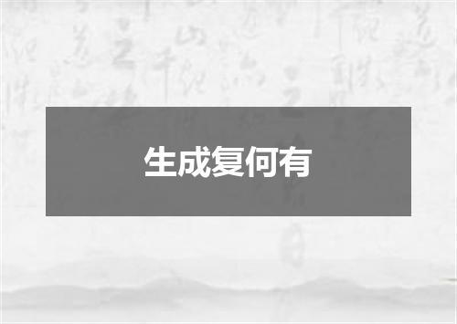 生成复何有