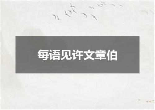 每语见许文章伯