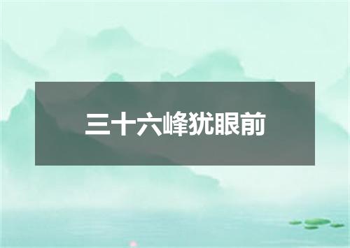 三十六峰犹眼前