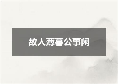 故人薄暮公事闲