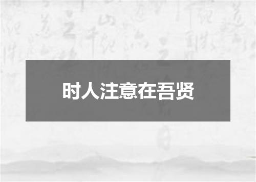 时人注意在吾贤