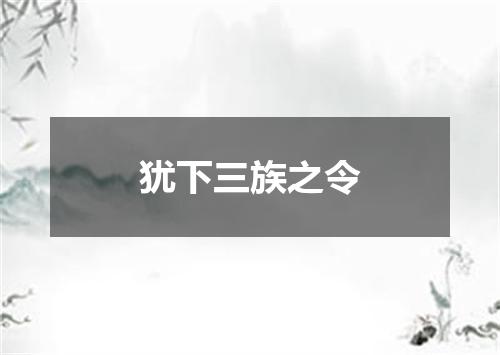 犹下三族之令