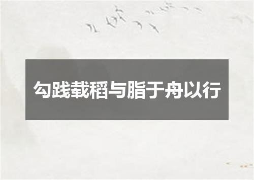 勾践载稻与脂于舟以行