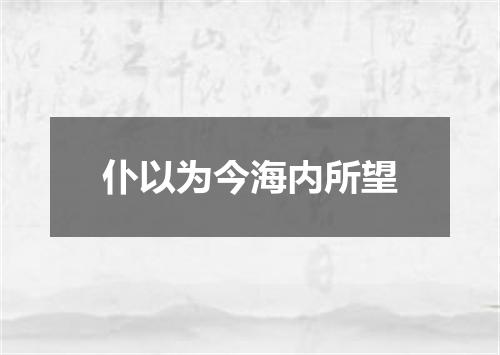 仆以为今海内所望