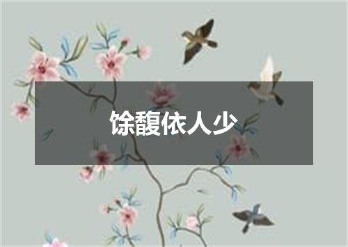 馀馥依人少