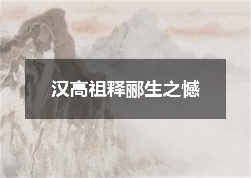 汉高祖释郦生之憾
