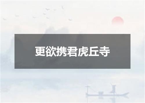 更欲携君虎丘寺