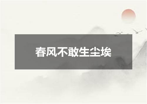 春风不敢生尘埃