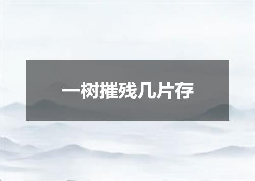 一树摧残几片存