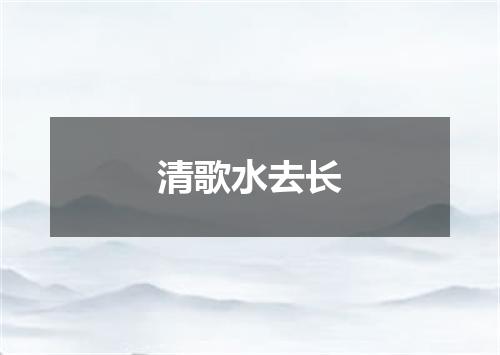 清歌水去长