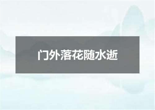 门外落花随水逝