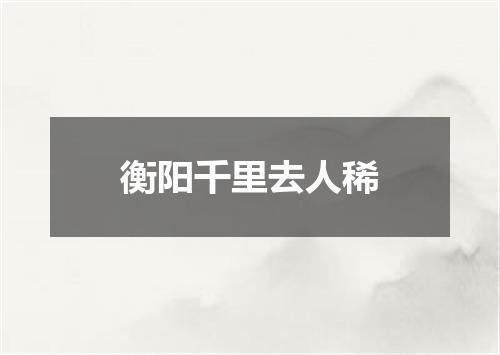 衡阳千里去人稀