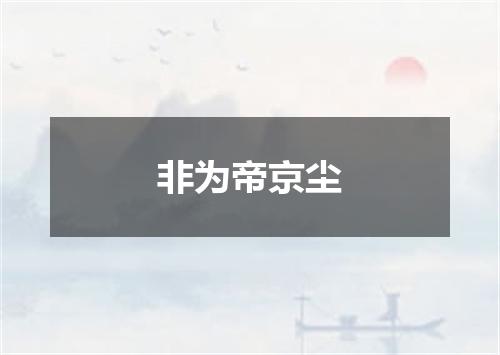 非为帝京尘