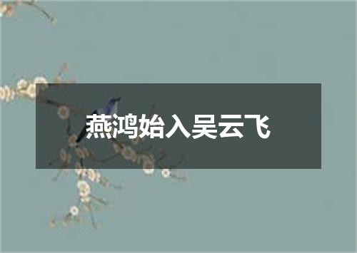 燕鸿始入吴云飞