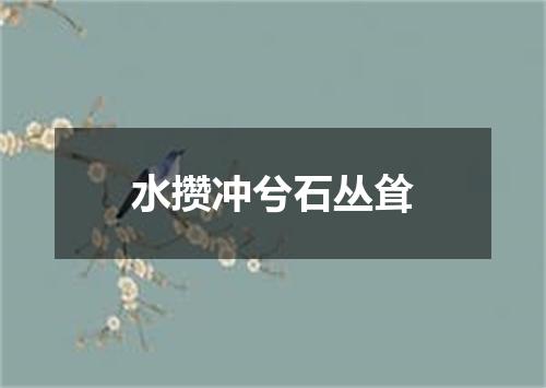水攒冲兮石丛耸
