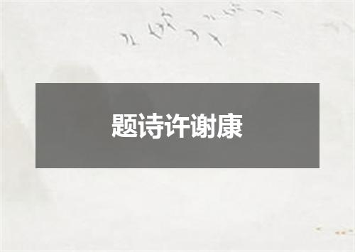 题诗许谢康