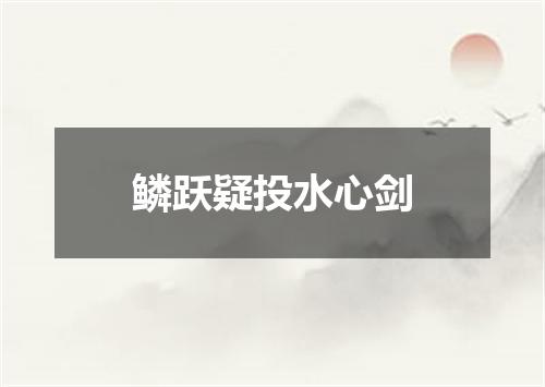 鳞跃疑投水心剑