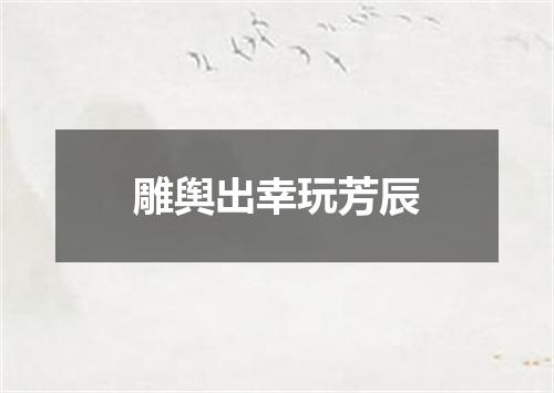 雕舆出幸玩芳辰