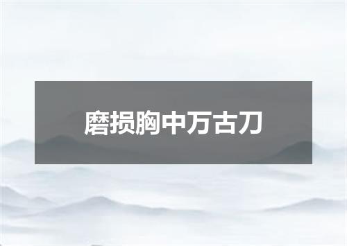 磨损胸中万古刀