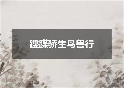躞蹀骄生鸟兽行