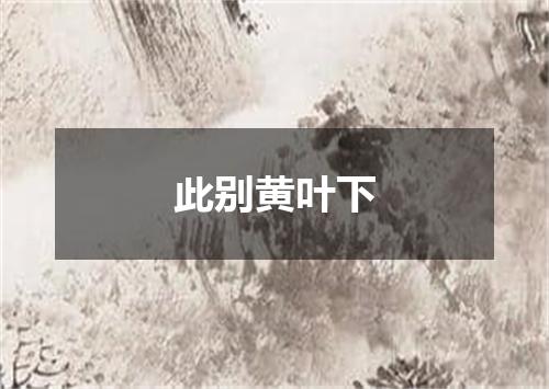 此别黄叶下