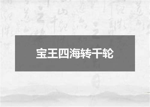 宝王四海转千轮
