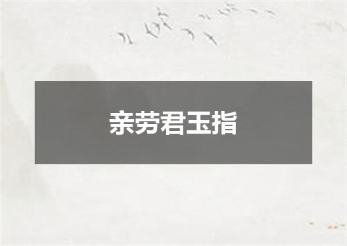 亲劳君玉指
