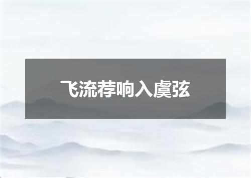 飞流荐响入虞弦