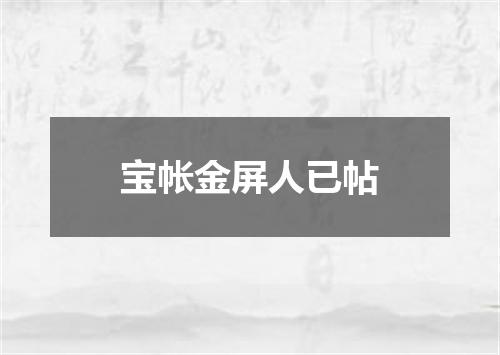 宝帐金屏人已帖