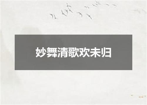 妙舞清歌欢未归