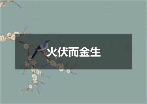 火伏而金生