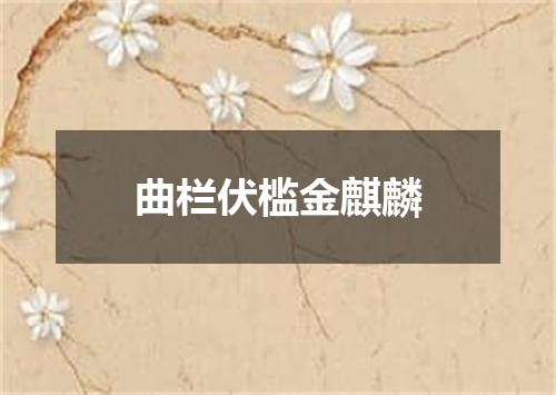 曲栏伏槛金麒麟