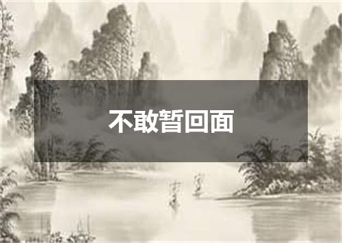 不敢暂回面