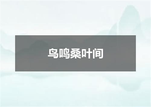 鸟鸣桑叶间