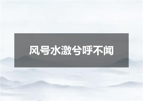 风号水激兮呼不闻