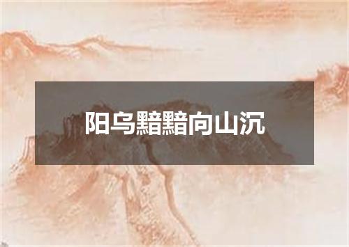 阳乌黯黯向山沉