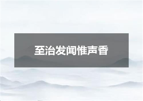 至治发闻惟声香