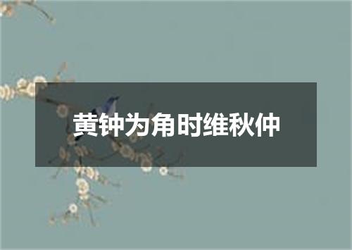 黄钟为角时维秋仲