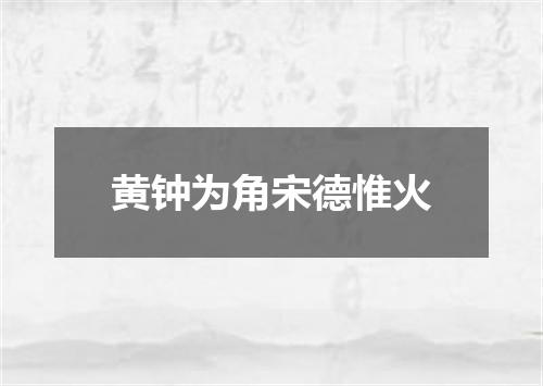 黄钟为角宋德惟火