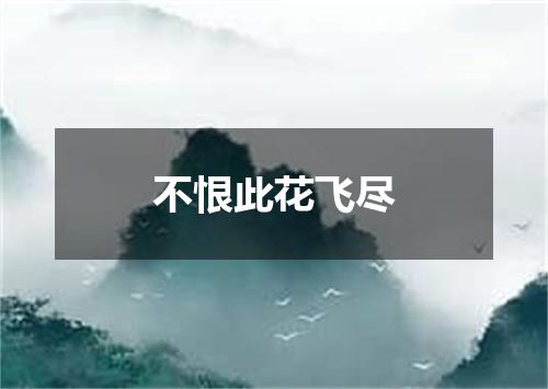 不恨此花飞尽