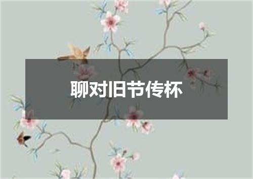 聊对旧节传杯