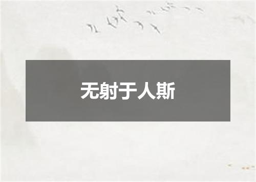 无射于人斯